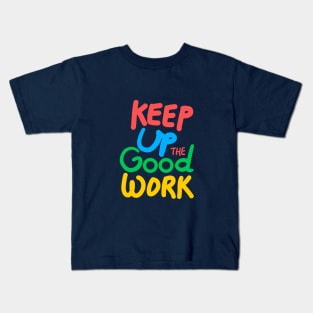 Keep up the good work! Kids T-Shirt